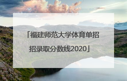 福建师范大学体育单招招录取分数线2020