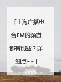 上海广播电台FM的频道都有那些？详细点~~