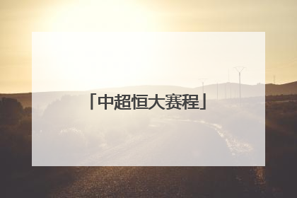「中超恒大赛程」2021广州恒大中超赛程