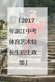 2017年湛江中考体育艺术特长生招生政策