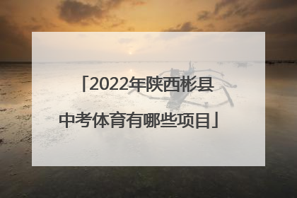 2022年陕西彬县中考体育有哪些项目