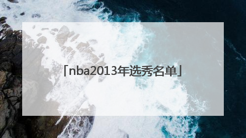 「nba2013年选秀名单」nba2013年选秀顺位重排